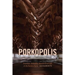 Duke University Press Porkopolis : American Animality, Standardized Life, And The Factory Farm Duke University Press Porkopolis : American Animality, Standardized Life, And The Factory Farm