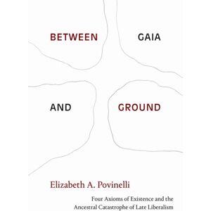 Duke University Press Between Gaia And Ground : Four Axioms Of Existence And The Ancestral Catastrophe Of Late Liberalism Duke University Press Between Gaia And Ground : Four Axioms Of Existence And The Ancestral Catastrophe Of Late Liberalism