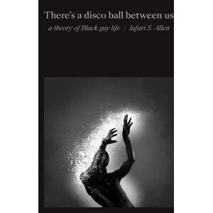 Duke University Press There'S A Disco Ball Between Us : A Theory Of Black Gay Life Duke University Press There'S A Disco Ball Between Us : A Theory Of Black Gay Life