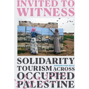 Duke University Press Invited To Witness : Solidarity Tourism Across Occupied Palestine Duke University Press Invited To Witness : Solidarity Tourism Across Occupied Palestine