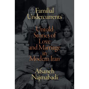 Duke University Press Familial Undercurrents : Untold Stories Of Love And Marriage In Modern Iran Duke University Press Familial Undercurrents : Untold Stories Of Love And Marriage In Modern Iran