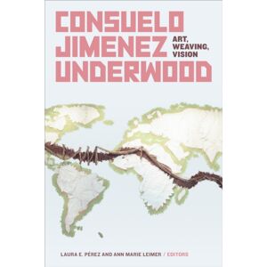 Duke University Press Consuelo Jimenez Underwood : Art, Weaving, Vision Duke University Press Consuelo Jimenez Underwood : Art, Weaving, Vision