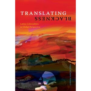 Duke University Press Translating Blackness : Latinx Colonialities In Global Perspective Duke University Press Translating Blackness : Latinx Colonialities In Global Perspective