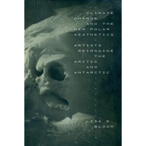 Duke University Press Climate Change And The Polar Aesthetics : Artists Reimagine The Arctic And Antarctic Duke University Press Climate Change And The Polar Aesthetics : Artists Reimagine The Arctic And Antarctic