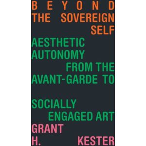Duke University Press Beyond The Sovereign Self : Aesthetic Autonomy From The Avant-Garde To Socially Engaged Art Duke University Press Beyond The Sovereign Self : Aesthetic Autonomy From The Avant-Garde To Socially Engaged Art