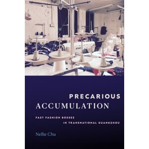 Duke University Press Precarious Accumulation : Fast Fashion Bosses In Transnational Guangzhou Duke University Press Precarious Accumulation : Fast Fashion Bosses In Transnational Guangzhou