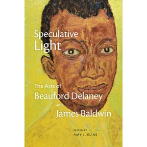 Duke University Press Speculative Light : The Arts Of Beauford Delaney And James Baldwin Duke University Press Speculative Light : The Arts Of Beauford Delaney And James Baldwin