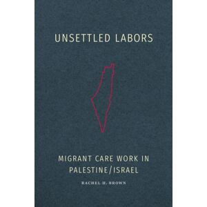 Duke University Press Unsettled Labors : Migrant Care Work In Palestine/israel Duke University Press Unsettled Labors : Migrant Care Work In Palestine/israel
