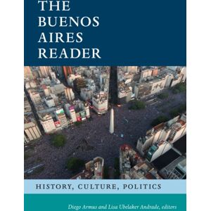 Duke University Press The Buenos Aires Reader : History, Culture, Politics Duke University Press The Buenos Aires Reader : History, Culture, Politics