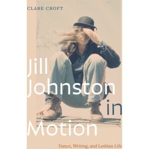 Duke University Press Jill Johnston In Motion : Dance, Writing, And Lesbian Life Duke University Press Jill Johnston In Motion : Dance, Writing, And Lesbian Life
