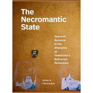 Duke University Press The Necromantic State : Spectral Remains In The Afterglow Of Venezuela'S Bolivarian Revolution Duke University Press The Necromantic State : Spectral Remains In The Afterglow Of Venezuela'S Bolivarian Revolution