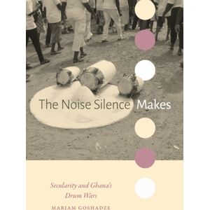 Duke University Press The Noise Silence Makes : Secularity And Ghana'S Drum Wars Duke University Press The Noise Silence Makes : Secularity And Ghana'S Drum Wars
