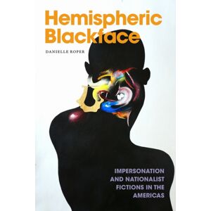 Duke University Press Hemispheric Blackface : Impersonation And Nationalist Fictions In The Americas Duke University Press Hemispheric Blackface : Impersonation And Nationalist Fictions In The Americas