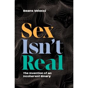 Duke University Press Sex Isn'T Real : The Invention Of An Incoherent Binary Duke University Press Sex Isn'T Real : The Invention Of An Incoherent Binary