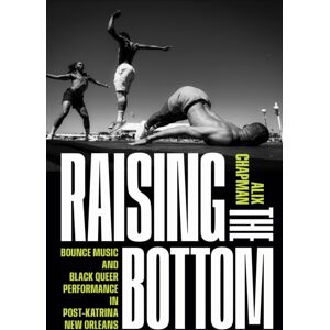 Duke University Press Raising The Bottom : Bounce Music And Black Queer Performance In Post-Katrina Orleans Duke University Press Raising The Bottom : Bounce Music And Black Queer Performance In Post-Katrina Orleans