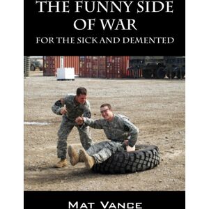Outskirts Press The Funny Side Of War : For The Sick And Demented Outskirts Press The Funny Side Of War : For The Sick And Demented