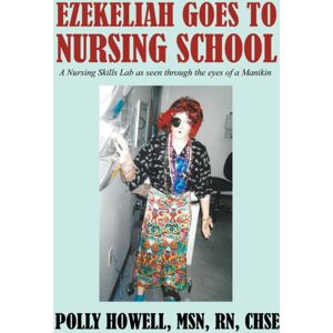 Outskirts Press Ezekeliah Goes To Nursing School : A Nursing Skills Lab As Seen Through The Eyes Of A Manikin Outskirts Press Ezekeliah Goes To Nursing School : A Nursing Skills Lab As Seen Through The Eyes Of A Manikin