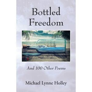Outskirts Press Bottled Freedom : And 100 Other Poems Outskirts Press Bottled Freedom : And 100 Other Poems