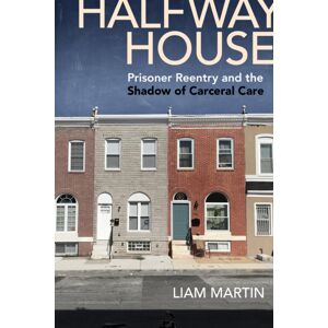 New York University Press Halfway House : Prisoner Reentry And The Shadow Of Carceral Care New York University Press Halfway House : Prisoner Reentry And The Shadow Of Carceral Care