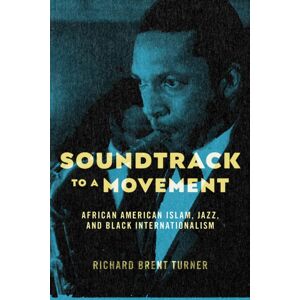 New York University Press Soundtrack To A Movement : African American Islam, Jazz, And Black Internationalism New York University Press Soundtrack To A Movement : African American Islam, Jazz, And Black Internationalism