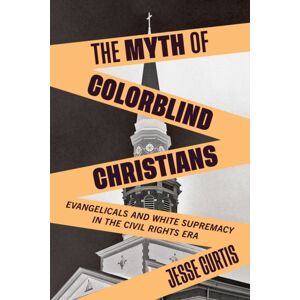 New York University Press The Myth Of Colorblind Christians : Evangelicals And White Supremacy In The Civil Rights Era New York University Press The Myth Of Colorblind Christians : Evangelicals And White Supremacy In The Civil Rights Era