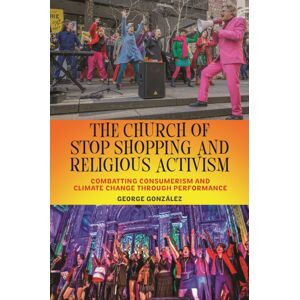 New York University Press The Church Of Stop Shopping And Religious Activism : Combatting Consumerism And Climate Change Through Performance New York University Press The Church Of Stop Shopping And Religious Activism : Combatting Consumerism And Climate Change Through Performance