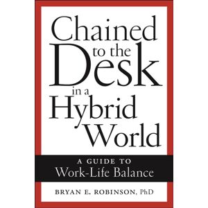 New York University Press Chained To The Desk In A Hybrid World : A Guide To Work-Life Balance New York University Press Chained To The Desk In A Hybrid World : A Guide To Work-Life Balance