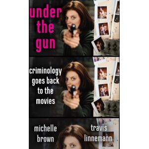 New York University Press Under The Gun : Criminology Goes Back To The Movies New York University Press Under The Gun : Criminology Goes Back To The Movies
