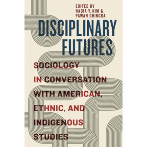 New York University Press Disciplinary Futures : Sociology In Conversation With American, Ethnic, And Indigenous Studies New York University Press Disciplinary Futures : Sociology In Conversation With American, Ethnic, And Indigenous Studies