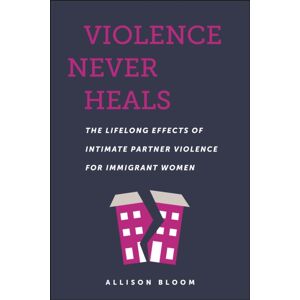 New York University Press Violence Never Heals : The Lifelong Effects Of Intimate Partner Violence For Immigrant Women New York University Press Violence Never Heals : The Lifelong Effects Of Intimate Partner Violence For Immigrant Women