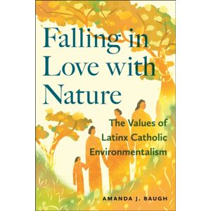 New York University Press Falling In Love With Nature : The s Of Latinx Catholic Environmentalism New York University Press Falling In Love With Nature : The s Of Latinx Catholic Environmentalism