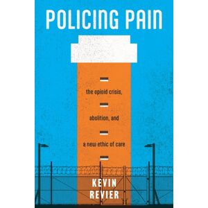 New York University Press Policing Pain : The Opioid Crisis, Abolition, And A Ethic Of Care New York University Press Policing Pain : The Opioid Crisis, Abolition, And A Ethic Of Care