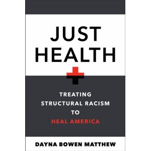 New York University Press Just Health : Treating Structural Racism To Heal America New York University Press Just Health : Treating Structural Racism To Heal America