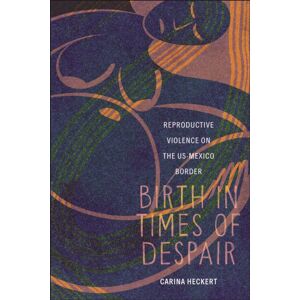 New York University Press Birth In Times Of Despair : Reproductive Violence On The Us-Mexico Border New York University Press Birth In Times Of Despair : Reproductive Violence On The Us-Mexico Border