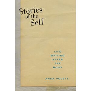 New York University Press Stories Of The Self : Life Writing After The Book New York University Press Stories Of The Self : Life Writing After The Book