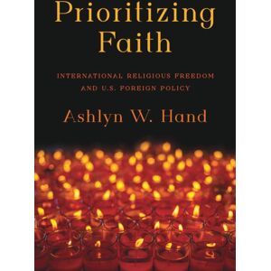 New York University Press Prioritizing Faith : International Religious Freedom And U.S. Foreign Policy New York University Press Prioritizing Faith : International Religious Freedom And U.S. Foreign Policy