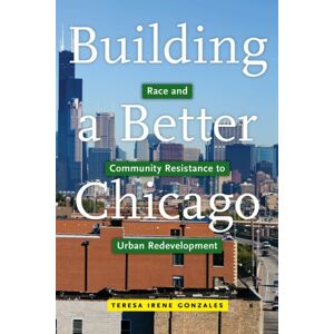 New York University Press Building A Better Chicago : Race And Community Resistance To Urban Redevelopment New York University Press Building A Better Chicago : Race And Community Resistance To Urban Redevelopment
