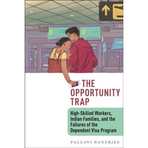 New York University Press The Opportunity Trap : High-Skilled Workers, Indian Families, And The Failures Of The Dependent Visa Program New York University Press The Opportunity Trap : High-Skilled Workers, Indian Families, And The Failures Of The Dependent Visa Program