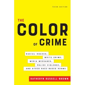 New York University Press The Color Of Crime, Third Edition : Racial Hoaxes, White Crime, Media Messages, Police Violence, And Other Race-Based Harms New York University Press The Color Of Crime, Third Edition : Racial Hoaxes, White Crime, Media Messages, Police Violence, And Other Race-Based Harms