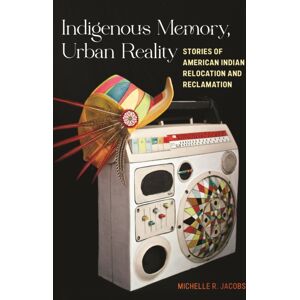 New York University Press Indigenous Memory, Urban Reality : Stories Of American Indian Relocation And Reclamation New York University Press Indigenous Memory, Urban Reality : Stories Of American Indian Relocation And Reclamation