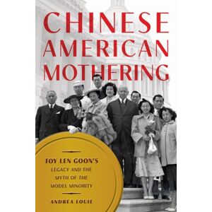 New York University Press Chinese American Mothering : Toy Len Goon'S Legacy And The Myth Of The Model Minority New York University Press Chinese American Mothering : Toy Len Goon'S Legacy And The Myth Of The Model Minority