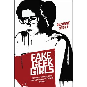New York University Press Fake Geek Girls : Fandom, Gender, And The Convergence Culture Industry New York University Press Fake Geek Girls : Fandom, Gender, And The Convergence Culture Industry