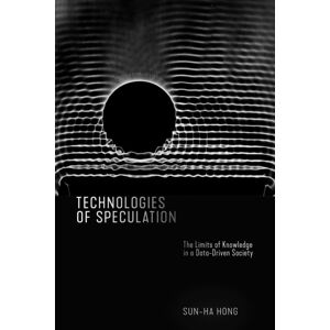 New York University Press Technologies Of Speculation : The Limits Of Knowledge In A Data-Driven Society New York University Press Technologies Of Speculation : The Limits Of Knowledge In A Data-Driven Society