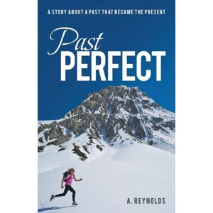 Archway Publishing Past Perfect : A Story About A Past That Became The Present Archway Publishing Past Perfect : A Story About A Past That Became The Present