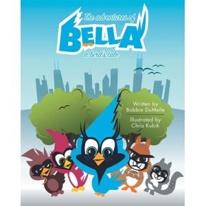 Archway Publishing The Adventures Of Bella : A Bird'S Tale Archway Publishing The Adventures Of Bella : A Bird'S Tale