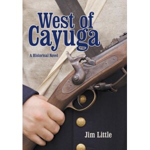 Archway Publishing West Of Cayuga : A Historical Novel Archway Publishing West Of Cayuga : A Historical Novel