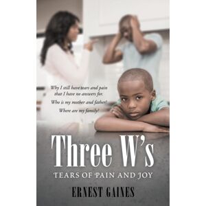Archway Publishing Three W'S : Tears Of Pain And Joy Archway Publishing Three W'S : Tears Of Pain And Joy