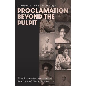 Baylor University Press Proclamation Beyond The Pulpit : The Expansive Homiletical Practice Of Black Women Baylor University Press Proclamation Beyond The Pulpit : The Expansive Homiletical Practice Of Black Women