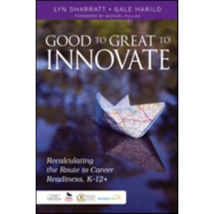 SAGE Publications Inc Good To Great To Innovate : Recalculating The Route To Career Readiness, K-12+ SAGE Publications Inc Good To Great To Innovate : Recalculating The Route To Career Readiness, K-12+