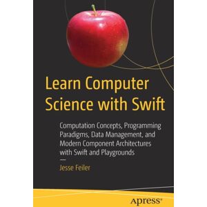 APress Learn Computer Science With Swift : Computation Concepts, Programming Paradigms, Data Management, And Modern Component Architectures With Swift And Playgrounds APress Learn Computer Science With Swift : Computation Concepts, Programming Paradigms, Data Management, And Modern Component Architectures With Swift And Playgrounds